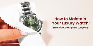 How to Maintain Luxury Watches: Essential Care Tips for Longevity