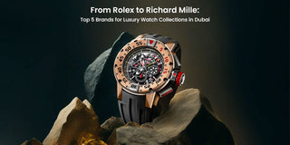 From Rolex to Richard Mille: Top 5 Brands for Luxury Watch Collections in Dubai