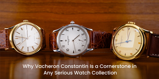 Why Vacheron Constantin Is a Cornerstone in Any Serious Watch Collection